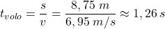 \[t_{volo}={s\over v}={8,75\;m\over 6,95\:m/s}\approx 1,26\:s\]