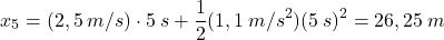 \[x_5=(2,5\:m/s)\cdot 5\:s+{1\over 2}(1,1\:m/s^2)(5\:s)^2=26,25\:m\]