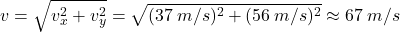 \[v=\sqrt{v_x^2+v_y^2}=\sqrt{(37\:m/s)^2+(56\:m/s)^2}\approx 67\:m/s\]