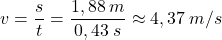 \[v={s\over t}={1,88\:m\over 0,43\:s}\approx 4,37\:m/s\]