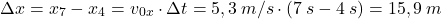 \[\Delta x=x_7-x_4=v_{0x}\cdot \Delta t=5,3\:m/s\cdot (7\:s-4\:s)=15,9\:m\]