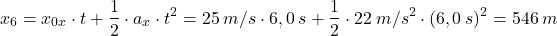 \[x_6=x_{0x}\cdot t+{1\over 2}\cdot a_x\cdot t^2=25\:m/s\cdot 6,0\:s+{1\over 2}\cdot 22\: m/s^2\cdot (6,0\:s)^2=546\:m\]