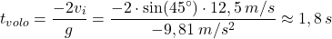 \[t_{volo}={-2v_i\over g}={-2\cdot \sin(45^\circ)\cdot 12,5\:m/s\over -9,81\:m/s^2}\approx 1,8\:s\]