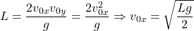 \[L={2v_{0x}v_{0y}\over g}={2v_{0x}^2\over g}\Rightarrow v_{0x}=\sqrt{Lg\over 2}\]