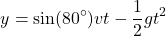 \[y=\sin(80^\circ)vt-{1\over 2}gt^2\]