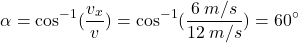 \[\alpha=\cos^{-1}({v_x\over v})=\cos^{-1}({6\:m/s\over 12\:m/s})=60^\circ\]