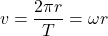 \[v={2\pi r\over T}=\omega r\]