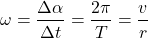 \[\omega={\Delta \alpha\over \Delta t}={2\pi\over T}={v\over r}\]