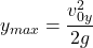 \[y_{max}={v_{0y}^2\over 2g}\]