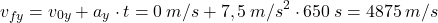 \[v_{fy}=v_{0y}+a_y\cdot t=0\:m/s+7,5\:m/s^2\cdot 650\:s=4875\:m/s\]