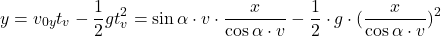 \[y=v_{0y}t_v-{1\over 2}gt_v^2=\sin\alpha\cdot v\cdot {x\over \cos\alpha\cdot v}-{1\over 2}\cdot g\cdot ({x\over \cos\alpha\cdot v})^2\]