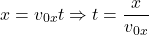 \[x=v_{0x}t\Rightarrow t={x\over v_{0x}}\]