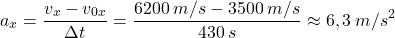 \[a_x={v_x-v_{0x}\over \Delta t}={6200\:m/s-3500\:m/s\over 430\:s}\approx 6,3\:m/s^2\]