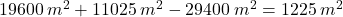 19600\:m^2+11025\:m^2-29400\:m^2=1225\:m^2