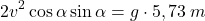 \[2v^2\cos\alpha\sin\alpha=g\cdot 5,73\:m\]