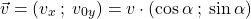 \[\vec{v}=(v_x\:;\:v_{0y})=v\cdot (\cos\alpha\:;\:\sin\alpha)\]