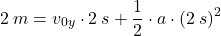 \[2\:m=v_{0y}\cdot 2\:s+{1\over 2}\cdot a\cdot (2\:s)^2\]