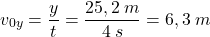 \[v_{0y}={y\over t}={25,2\:m\over 4\:s}=6,3\:m\]