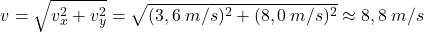 \[v=\sqrt{v_x^2+v_y^2}=\sqrt{(3,6\:m/s)^2+(8,0\:m/s)^2}\approx 8,8\:m/s\]