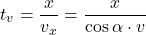 \[t_v={x\over v_x}={x\over \cos\alpha\cdot v}\]