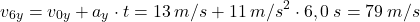 \[v_{6y}=v_{0y}+a_y\cdot t=13\:m/s+11\:m/s^2\cdot 6,0\:s=79\:m/s\]