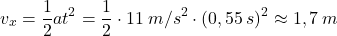 \[v_x={1\over 2}at^2={1\over 2}\cdot 11\:m/s^2\cdot (0,55\:s)^2\approx 1,7\:m\]