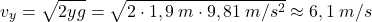 \[v_y=\sqrt{2yg}=\sqrt{2\cdot 1,9\:m\cdot 9,81\:m/s^2}\approx 6,1\:m/s\]