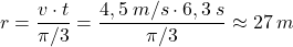 \[r={v\cdot t\over \pi/3}={4,5\:m/s\cdot 6,3\:s\over \pi/3}\approx 27\:m\]