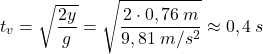 \[t_v=\sqrt{2y\over g}=\sqrt{2\cdot 0,76\:m\over 9,81\:m/s^2}\approx 0,4\:s\]