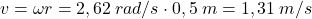 \[v=\omega r=2,62\:rad/s\cdot 0,5\:m=1,31\:m/s\]