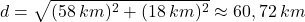 \[d=\sqrt{(58\:km)^2+(18\:km)^2}\approx 60,72\:km\]