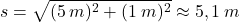 \[s=\sqrt{(5\:m)^2+(1\:m)^2}\approx 5,1\:m\]