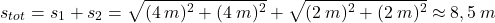 \[s_{tot}=s_1+s_2=\sqrt{(4\:m)^2+(4\:m)^2}+\sqrt{(2\:m)^2+(2\:m)^2}\approx 8,5\:m\]