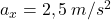 a_x = 2,5\: m/s^2