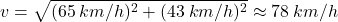 \[v=\sqrt{(65\:km/h)^2+(43\:km/h)^2}\approx 78\:km/h\]