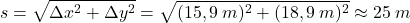 \[s=\sqrt{\Delta x^2+\Delta y^2}=\sqrt{(15,9\:m)^2+(18,9\:m)^2}\approx 25\:m\]