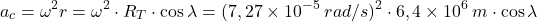 \[a_c=\omega^2 r=\omega^2 \cdot R_T\cdot \cos \lambda=(7,27\times 10^{-5}\:rad/s)^2\cdot 6,4\times 10^6\:m\cdot \cos\lambda\]