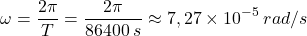 \[\omega={2\pi\over T}={2\pi\over 86400\:s}\approx 7,27\times 10^{-5}\:rad/s\]