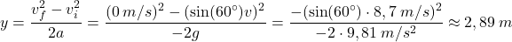 \[y={v_f^2-v_i^2\over 2a}={(0\:m/s)^2-(\sin(60^\circ)v)^2\over -2g}={-(\sin(60^\circ)\cdot 8,7\:m/s)^2\over -2\cdot 9,81\:m/s^2}\approx 2,89\:m\]