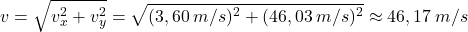 \[v=\sqrt{v_x^2+v_y^2}=\sqrt{(3,60\:m/s)^2+(46,03\:m/s)^2}\approx 46,17\:m/s\]