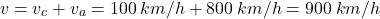 \[v=v_c+v_a=100\:km/h+800\:km/h=900\:km/h\]