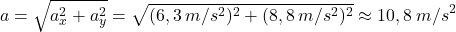 \[a=\sqrt{a_x^2+a_y^2}=\sqrt{(6,3\:m/s^2)^2+(8,8\:m/s^2)^2}\approx 10,8\:m/s^2\]