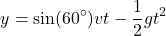 \[y=\sin(60^\circ)vt-{1\over 2}gt^2\]