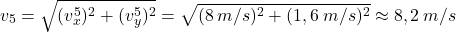 \[v_5=\sqrt{(v_x^5)^2+(v_y^5)^2}=\sqrt{(8\:m/s)^2+(1,6\:m/s)^2}\approx 8,2\:m/s\]