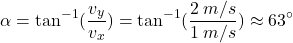 \[\alpha=\tan^{-1}({v_y\over v_x})=\tan^{-1}({2\:m/s\over 1\:m/s})\approx 63^\circ\]