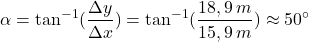 \[\alpha=\tan^{-1}({\Delta y\over \Delta x})=\tan^{-1}({18,9\:m\over 15,9\:m})\approx 50^\circ\]