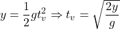 \[y={1\over 2}gt_v^2\Rightarrow t_v=\sqrt{2y\over g}\]