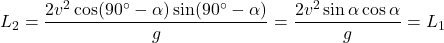 \[L_2={2v^2\cos(90^\circ-\alpha)\sin(90^\circ-\alpha)\over g}={2v^2\sin\alpha\cos\alpha\over g}=L_1\]