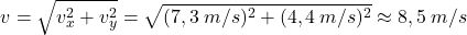 \[v=\sqrt{v_x^2+v_y^2}=\sqrt{(7,3\:m/s)^2+(4,4\:m/s)^2}\approx 8,5\:m/s\]