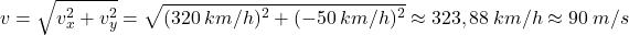 \[v=\sqrt{v_x^2+v_y^2}=\sqrt{(320\:km/h)^2+(-50\:km/h)^2}\approx 323,88\:km/h\approx 90\:m/s\]